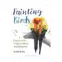 Bloomsbury publishing Painting birds: expressive watercolour techniques Sklep on-line