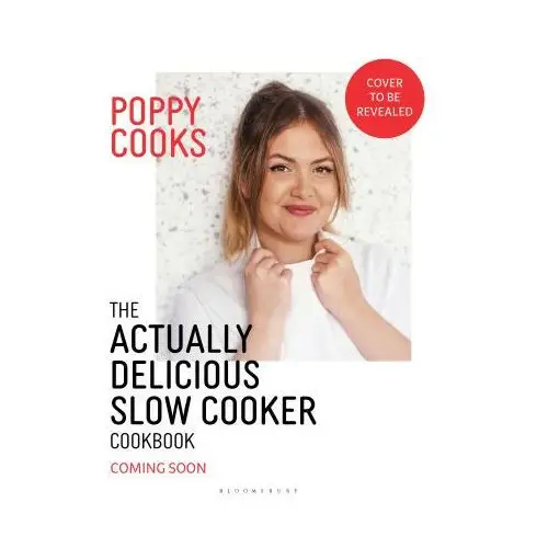 Poppy Cooks: The Actually Delicious Slow Cooker Cookbook