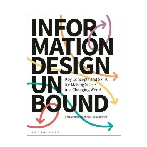 Bloomsbury visual arts Information design unbound: key concepts and skills for making sense in a changing world