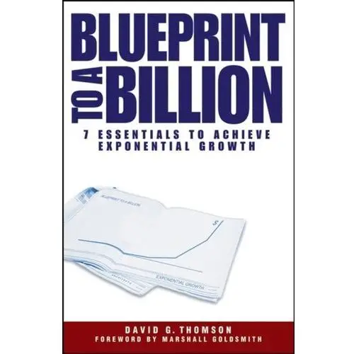 Blueprint to a Billion- 7 Essentials to Achieve Exponential Growth Amy Thomson