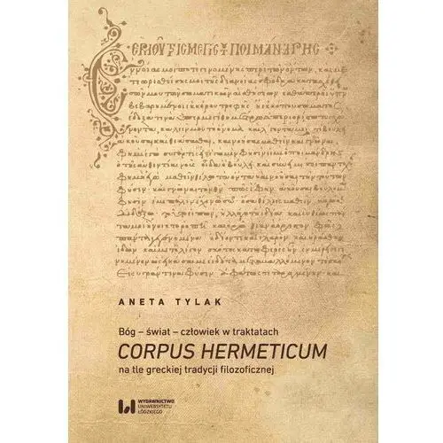 Bóg - świat - człowiek w traktatach corpus hermeticum na tle greckiej tradycji filozoficznej Wydawnictwo uniwersytetu łódzkiego