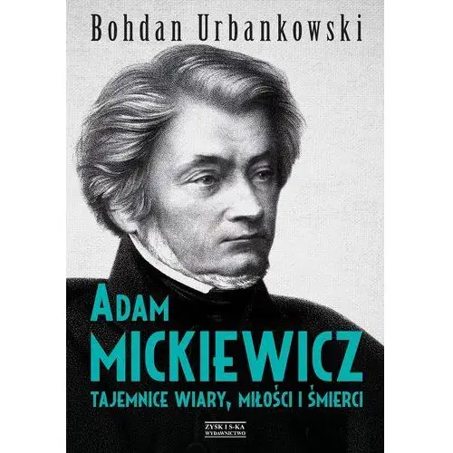 Bohdan urbankowski Adam mickiewicz. tajemnice wiary, miłości i śmierci