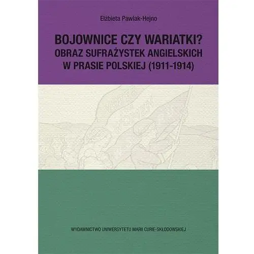 Bojownice czy wariatki? Obraz sufrażystek angielskich w prasie polskiej (1911-1914)