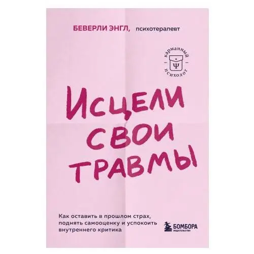 Исцели свои травмы. Как оставить в прошлом страх, поднять самооценку и успокоить внутреннего критика Бомбора