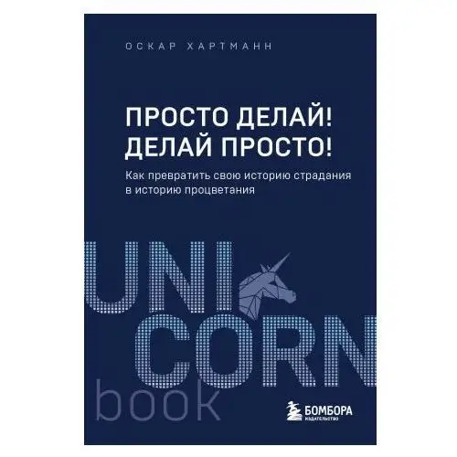 Просто делай! Делай просто! Как превратить свою историю страдания в историю процветания