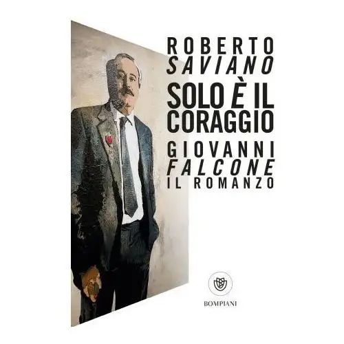 Solo è il coraggio. giovanni falcone, il romanzo Bompiani