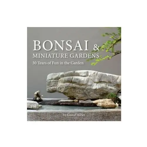 Bonsai & Miniature Gardens: 30 Years of Fun in the Garden