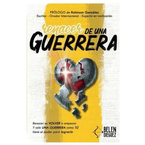 Renacer de una Guerrera: Renacer es VOLVER a empezar y solo una GUERRERA como TÚ tiene el poder para lograrlo