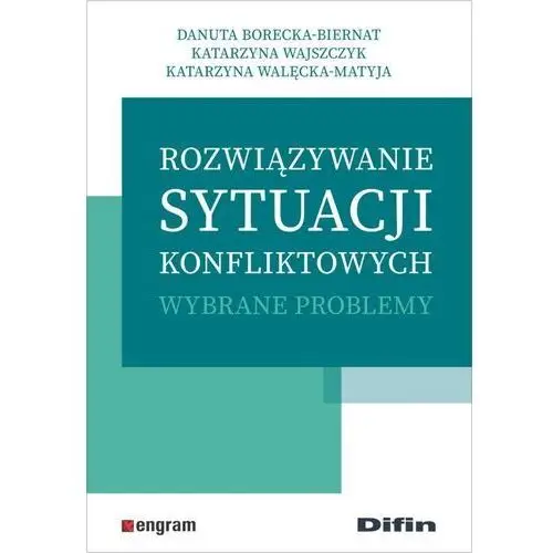 Borecka-biernat danuta, wajszczyk katarzyna, walęcka-matyja katarzyna Rozwiązywanie sytuacji konfliktowych. wybrane problemy