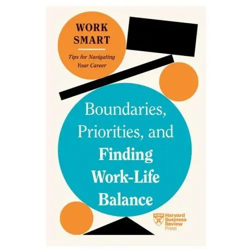 Boundaries, Priorities, and Finding Work-Life Balance (HBR Work Smart Series)