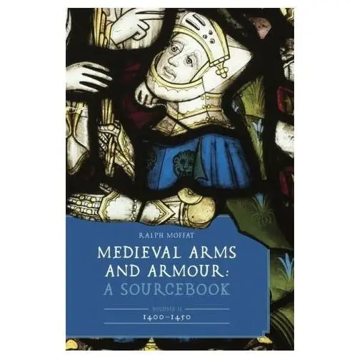 Boydell and brewer Medieval arms and armour: a sourcebook. volume ii: 1400–1450