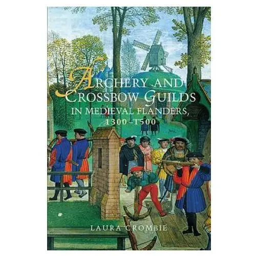 Archery and Crossbow Guilds in Medieval Flanders, 1300-1500