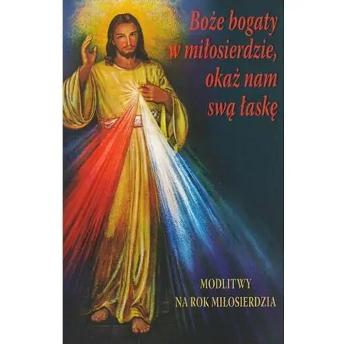 Boże bogaty w miłosierdzie, okaż nam swą łaskę Modlitwy na Rok Miłosierdzia