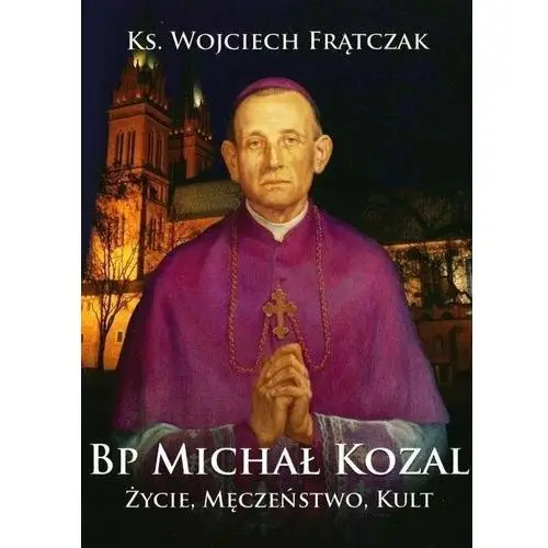 Bp Michał Kozal. Życie, męczeństwo, kult