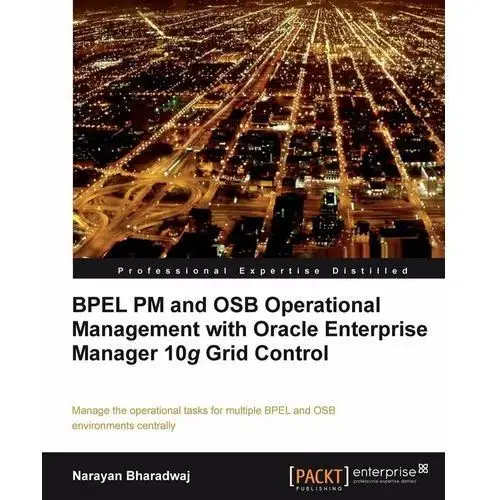 BPEL PM and OSB Operational Management with Oracle Enterprise Manager 10g Grid Control