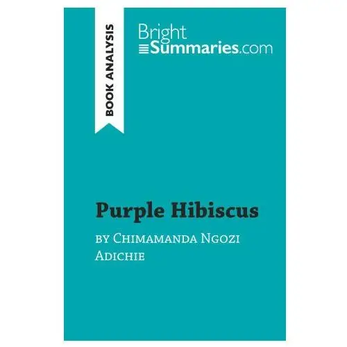 Purple hibiscus by chimamanda ngozi adichie (book analysis) Brightsummaries.com