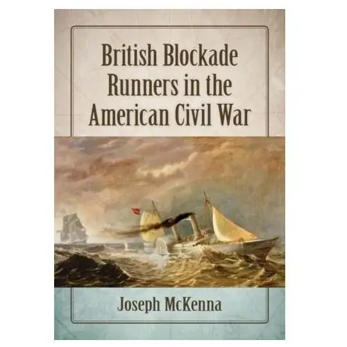 British Blockade Runners in the American Civil War McKenna, Joseph