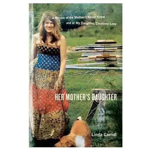 Her Mother's Daughter: A Memoir of the Mother I Never Knew and of My Daughter, Courtney Love