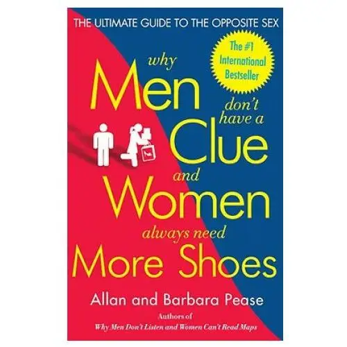 Why Men Don't Have a Clue and Women Always Need More Shoes: The Ultimate Guide to the Opposite Sex