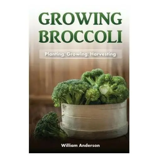 Broccoli growing: planting, growing, harvesting Createspace independent publishing platform