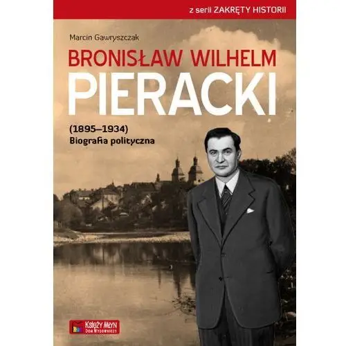 Bronisław Wilhelm Pieracki (1895-1934). Biografia polityczna