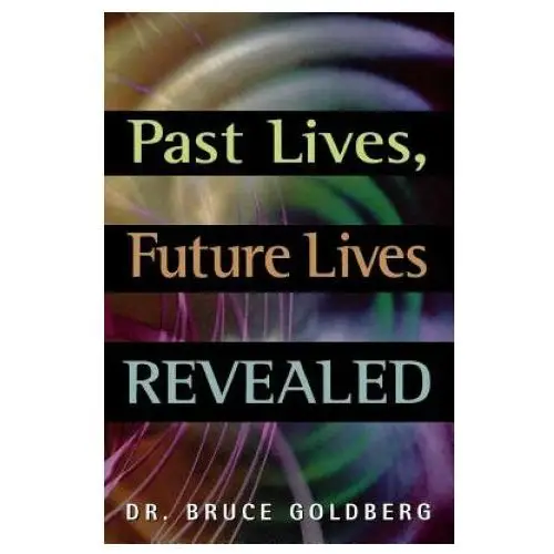 Past lives, future lives revealed Bruce goldberg, inc