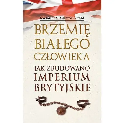 Brzemię białego człowieka. jak zbudowano imperium brytyjskie