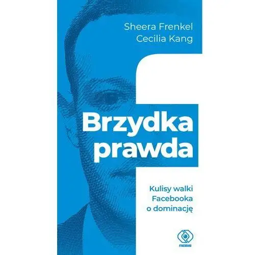 Brzydka prawda. kulisy walki facebooka o dominację