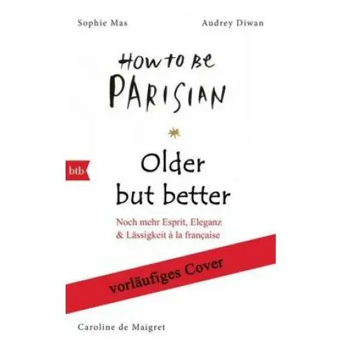 Older, but better, but older: von den autorinnen von how to be parisian wherever you are Btb