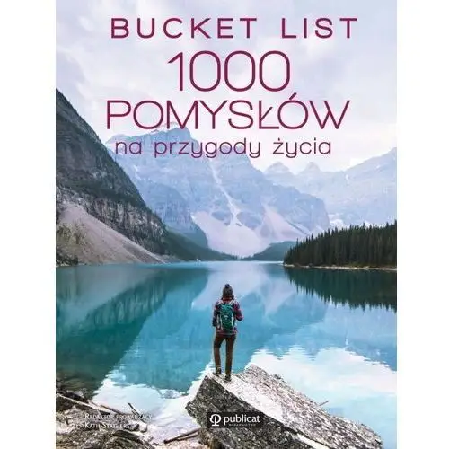 Bucket list. 1000 pomysłów na przygody życia