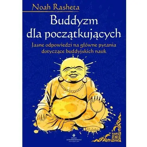 Buddyzm dla początkujących. Jasne odpowiedzi na główne pytania dotyczące buddyjskich nauk