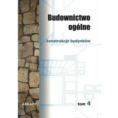 Budownictwo ogólne. Tom 4 Konstrukcje budynków