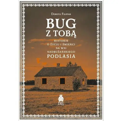 Bug z Tobą. Historie o życiu i śmierci na wsi nadbużańskiego Podlasia