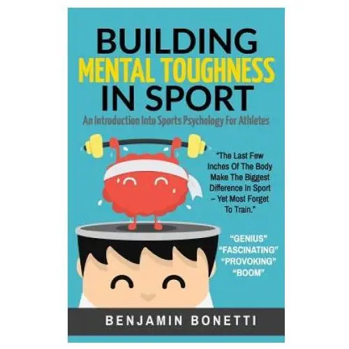 Building mental toughness in sport: an introduction into sports psychology for athletes Createspace independent publishing platform
