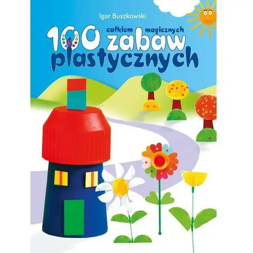 100 całkiem magicznych zabaw plastycznych - igor buszkowski Buszkowski igor