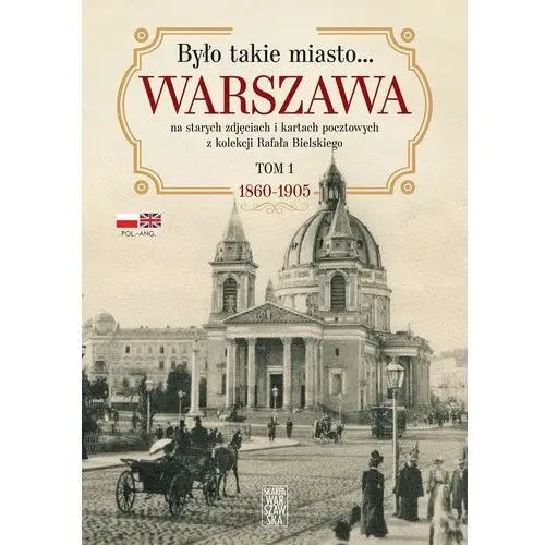 Było takie miasto Warszawa na starych zdjęciach Tom 1. 1868 1905