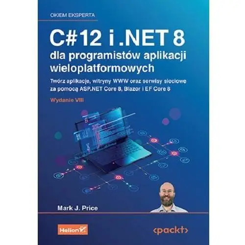 C# 12 i.NET 8 dla programistów aplikacji wieloplatformowych. Twórz aplikacje, witryny WWW oraz serwisy sieciowe za pomocą ASP.NET Core 8, Blazor i