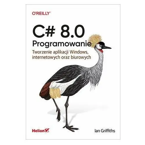 C# 8.0. Programowanie. Tworzenie aplikacji Windows, internetowych oraz biurowych