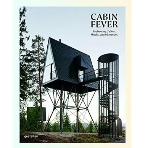 Cabin Fever: Enchanting Cabins, Shacks, and Hideaways