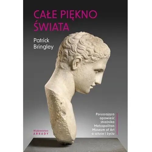 Całe piękno świata. Poruszająca opowieść strażnika Metropolitan Museum of Art o sztuce i życiu