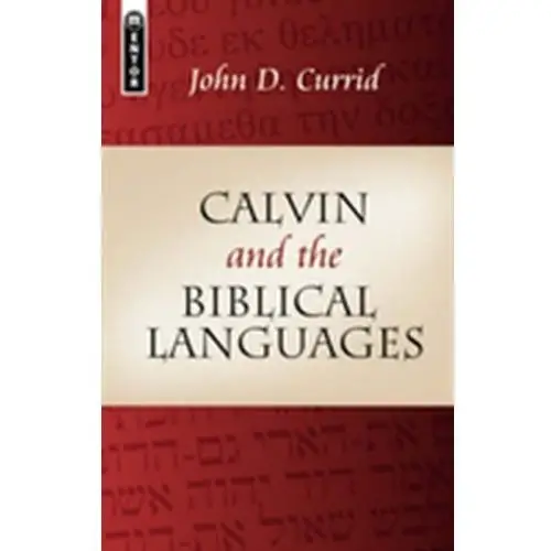 Calvin and the Biblical Languages Currid, John D.; Barrett, David P