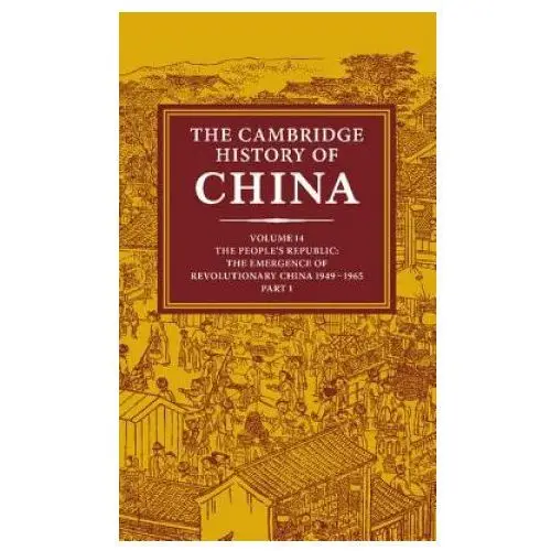 Cambridge history of china: volume 14, the people's republic, part 1, the emergence of revolutionary china, 1949-1965 Cambridge university press