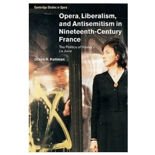 Cambridge university press Opera, liberalism, and antisemitism in nineteenth-century france