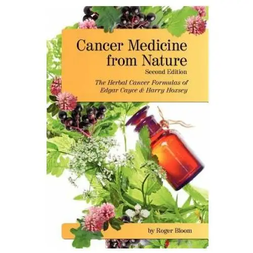 Cancer medicine from nature (second edition): the herbal cancer formulas of edgar cayce and harry hoxsey Createspace independent publishing platform