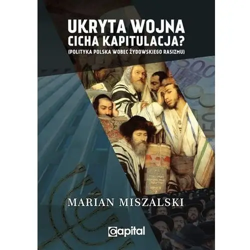 Ukryta wojna cicha kapitulacja polityka polska wobec żydowskiego rasizmu / Capital