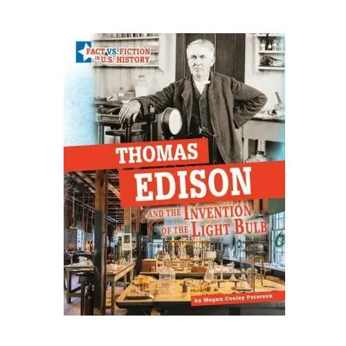Thomas edison and the invention of the light bulb: separating fact from fiction Capstone pr