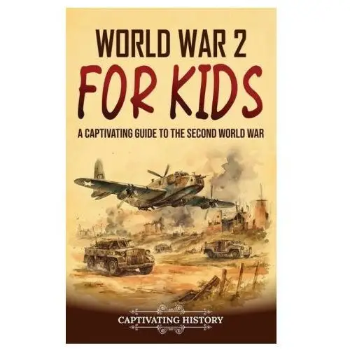 World war 2 for kids: a captivating guide to the second world war Captivating history