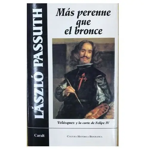 Mas perenne que el bronce, velázquez y la corte de felipe iv Caralt editores, s.a