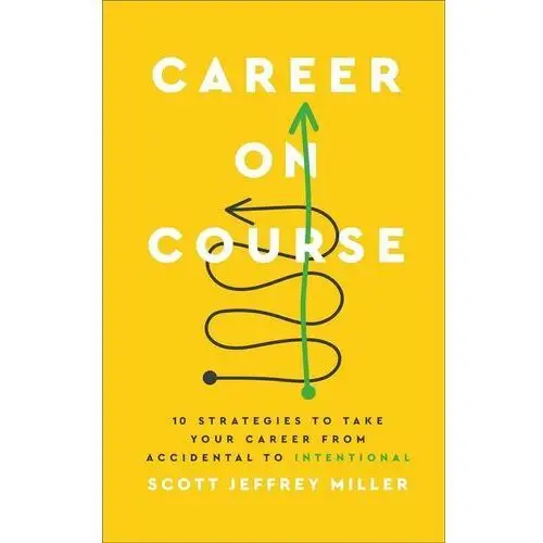 Career on Course. 10 Strategies to Take Your Career from Accidental to Intentional