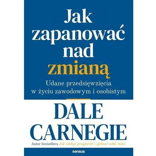 Jak zapanować nad zmianą udane przedsięwzięcia w życiu zawodowym i osobistym - dale carnegie Carnegie dale